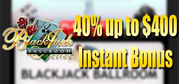 40% up to $400 Instant Bonus from Blackjack Ballroom Casino