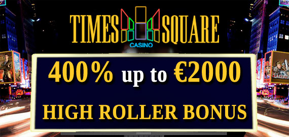 400% up to €2000 High Roller Bonus from Times Square Casino